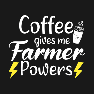 Coffee Gives Me Farmer Power - Funny Saying Quote Gift Ideas For Farmers Birthday T-Shirt