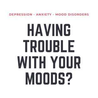 Mood Disorders: Are You Having Trouble with Your Moods? T-Shirt