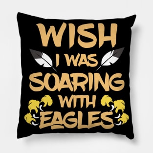 Wish I Was Soaring With Eagles Pillow