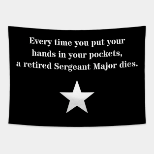 Every time you put your hands in your pockets, a retired Sergeant Major dies Tapestry