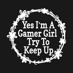 Yes I'm A Gamer Girl Try To Keep Up Funny Quote Design T-Shirt