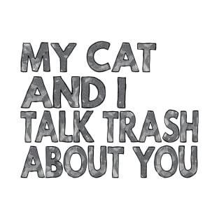 My Cat And I Talk Trash About You T-Shirt