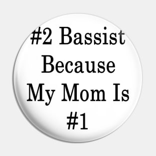 #2 Bassist Because My Mom Is #1 Pin