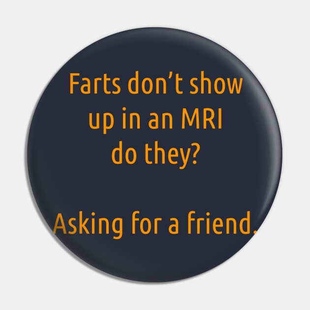 Farts Don't Show Up In An MRI Pin by DubyaTee