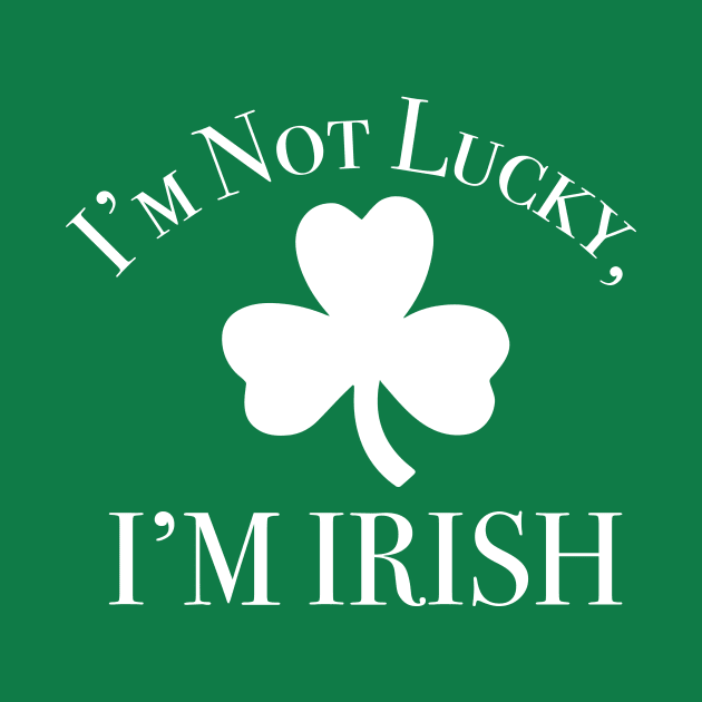 I'm Not Lucky, I'm Irish by KevinWillms1