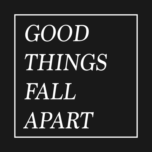 Good Things Fall Apart by usernate