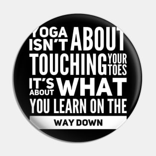 Yoga isn't about touching your toes, it's about what you learn on your way down yoga inspiration quote Pin