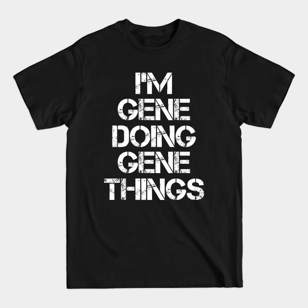 Discover Gene Name T Shirt - Gene Doing Gene Things - Gene - T-Shirt