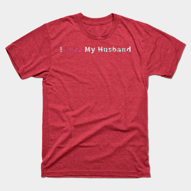 Disover i love my husband - I Love My Husband - T-Shirt