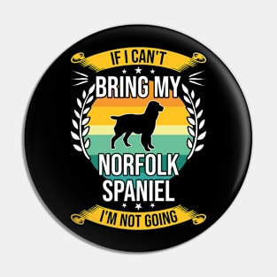 If I Can't Bring My Norfolk Spaniel Funny Dog Lover Gift Pin