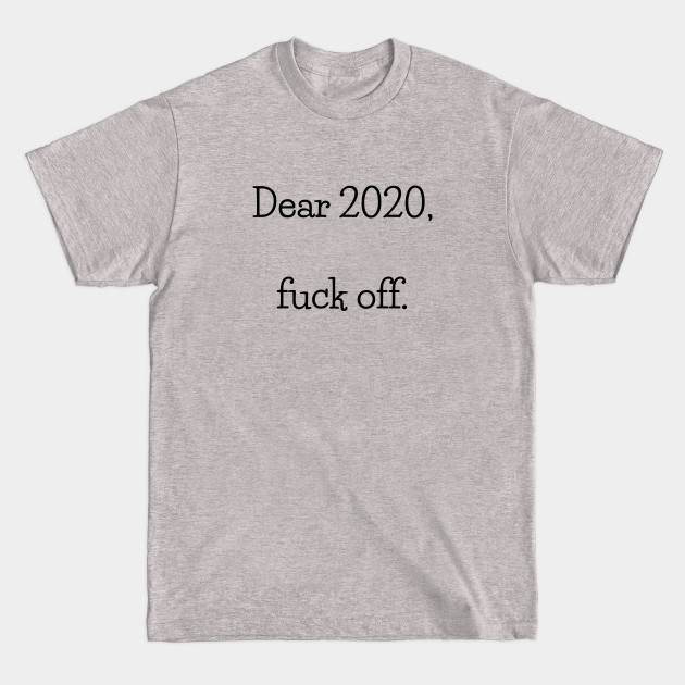 Disover Dear 2020, Fuck Off Black Letters - Dear 2020 Fuck Off - T-Shirt