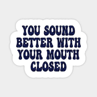 you sound better with your mouth closed Magnet