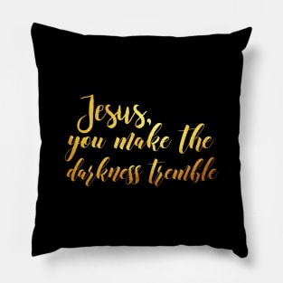 Jesus you make the darkness tremble Pillow