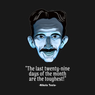 NIKOLA TESLA- "The LAst 29 Days of the Month Are the Toughest." Funny Quote T-Shirt