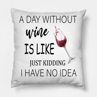 A Day Without Wine Is Like Just Kidding I Have No Idea, Wine party, Wine Lover gift, Drinking Gift, Funny Wine Lover Pillow