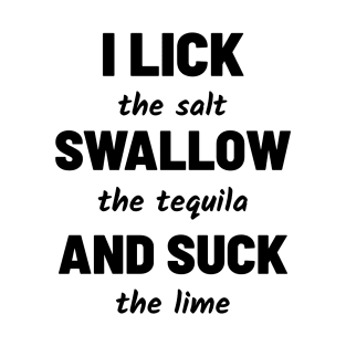 I Lick The Salt Swallow The Tequila And Suck The Lime T-Shirt