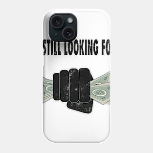 i still looking for money Phone Case