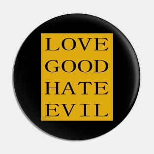 LOVE GOOD HATE EVIL Pin