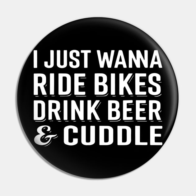 I Just Wanna Ride Bikes Drink Beer And Cuddle Pin by JensAllison