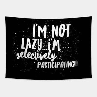 I'm not LAZY...I'm SELECTIVY PARTICIPATING!!! Tapestry