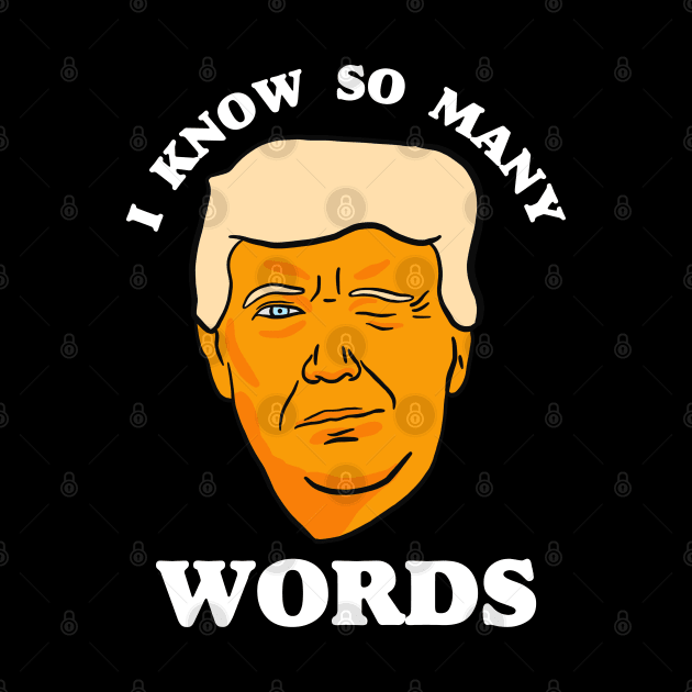 Funny Anti Trump "I Know So Many Words" by isstgeschichte