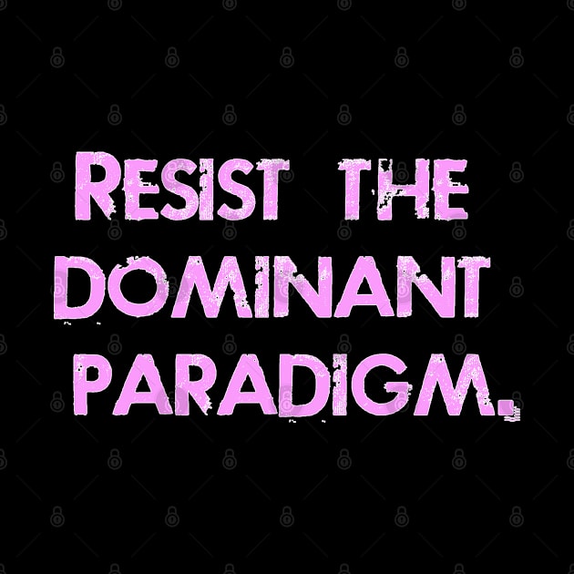 Resist the Dominant Paradigm by MotoGirl