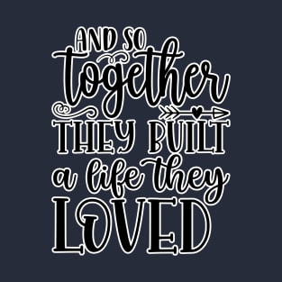 And so together they built a life together they loved T-Shirt