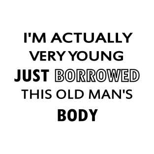 I'm Actually Very Young, Just Borrowed This Old Man's Body T-Shirt