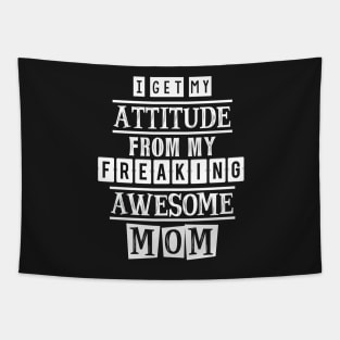 I get my attitude from my mom 2 Tapestry