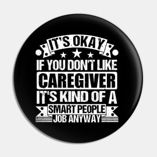 Caregiver lover It's Okay If You Don't Like Caregiver It's Kind Of A Smart People job Anyway Pin