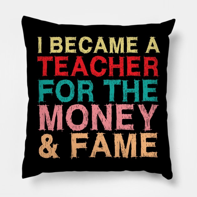 I Became A Teacher For The Money And Fame Pillow by chidadesign