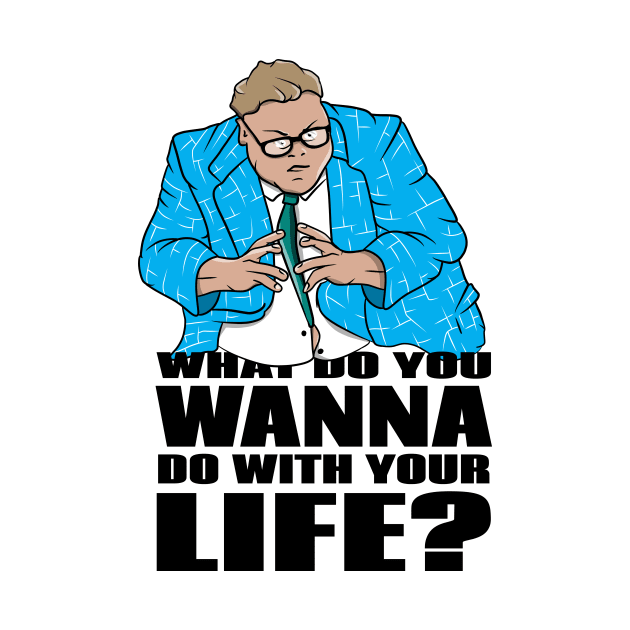 Matt Foley What Do you want to do with your life by LICENSEDLEGIT