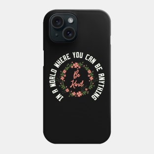 In a World Where You Can Be Anything Be Kind Phone Case