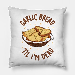 Garlic Bread Til I'm Dead Pillow