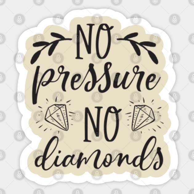 No Pressure No Diamonds No Pressure No Diamonds Sticker Teepublic