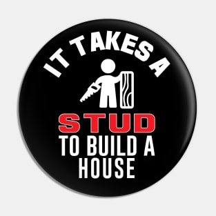 It Takes A Stud To Build A House Funny Carpenter Pin
