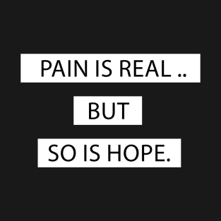PAIN IS REAL BUT SO IS HOPE T-Shirt