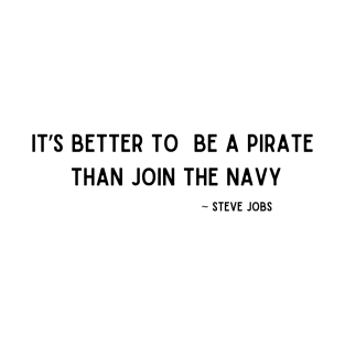 It's better to be a pirate than join the Navy T-Shirt