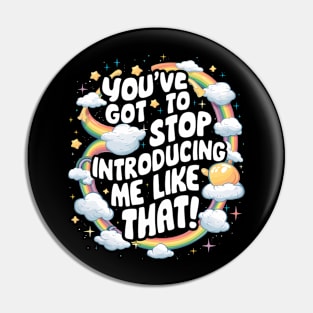 You've got to stop introducing me like that! Pin