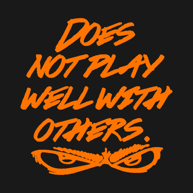 Does not play well with others by Blackhearttees