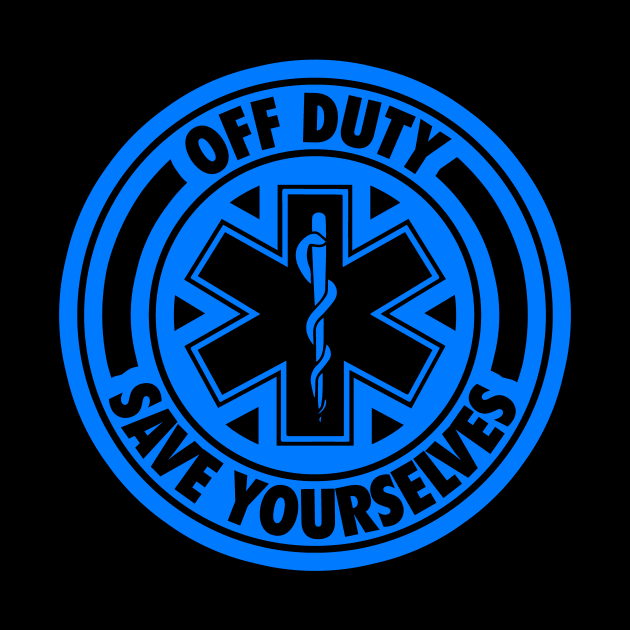 Off Duty Save Yourselves Funny EMT Nurse Paramedic by Bobtees