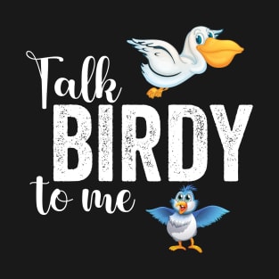 Talk Birdy To Me Bird Lover T-Shirt