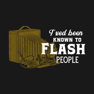 I've been known to flash people - Funny photographer T-Shirt