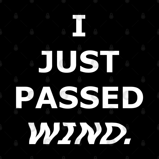 I JUST PASSED WIND. by DMcK Designs