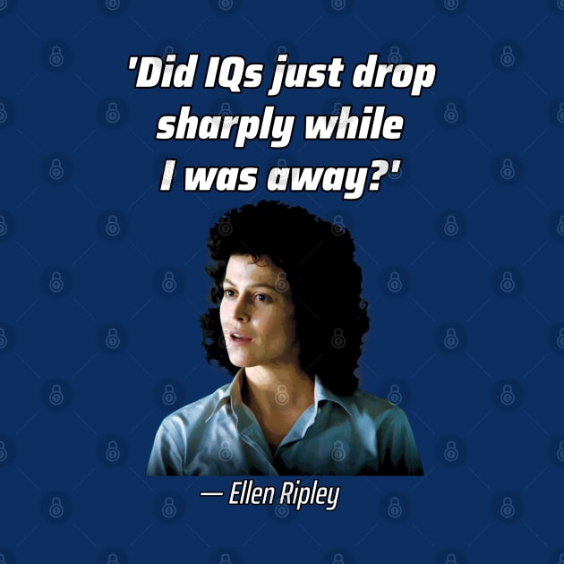 'Did IQs just drop sharply while I was away?'— Ellen Louise Ripley by SPACE ART & NATURE SHIRTS 