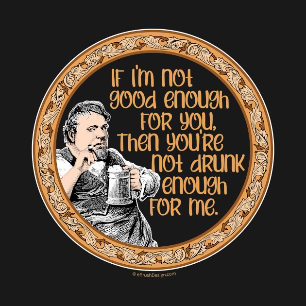 You’re Not Drunk Enough for Me by eBrushDesign