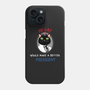 MY CAT WOULD MAKE A BETTER PRESIDENT Phone Case