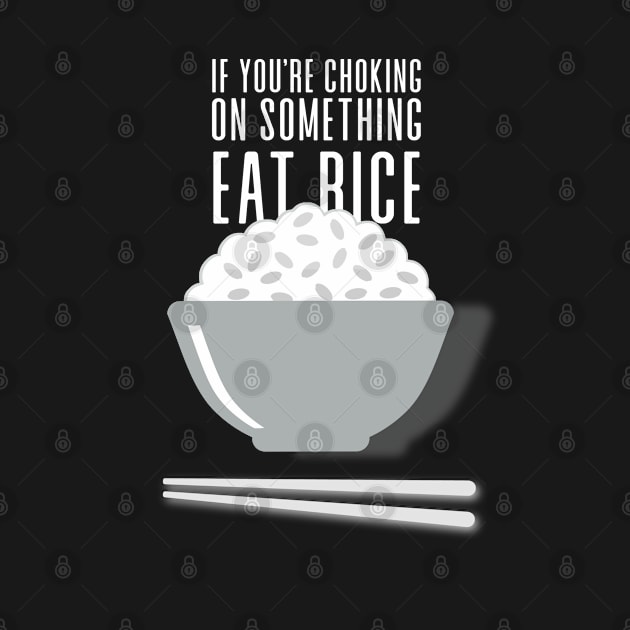 Eat Rice: If You're Choking on Something, Eat Rice on a Dark Background by Puff Sumo