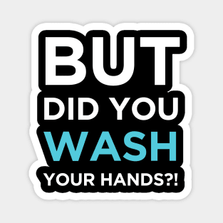 But Did You Wash Your Hands Magnet