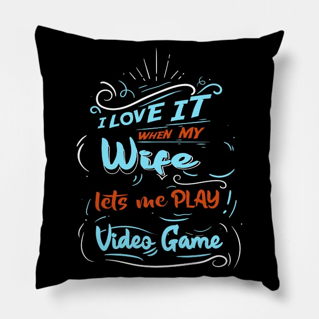 I LOVE IT WHEN MY WIFE LETS ME PLAY VIDEO GAME Pillow by karimydesign